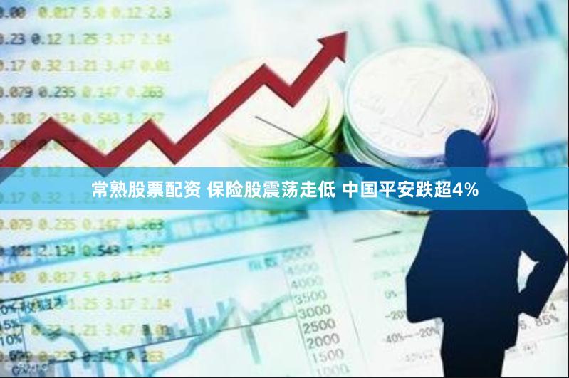 常熟股票配资 保险股震荡走低 中国平安跌超4%