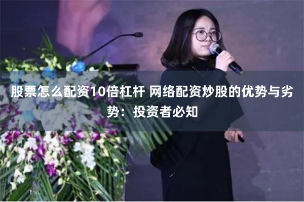 股票怎么配资10倍杠杆 网络配资炒股的优势与劣势：投资者必知