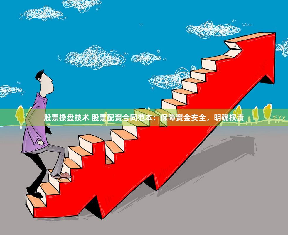 股票操盘技术 股票配资合同范本：保障资金安全，明确权责